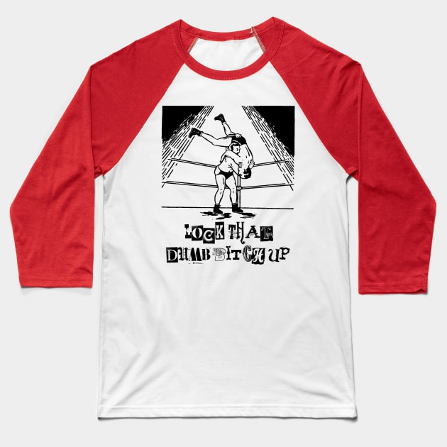 Lock That Dumb Bitch UP! Baseball T-Shirt by GodsBurden